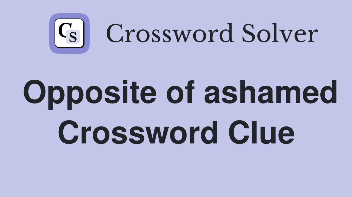 Opposite of ashamed Crossword Clue