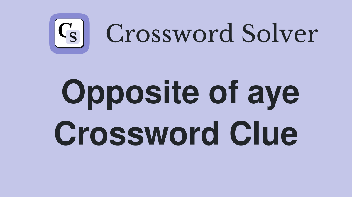 Opposite of aye Crossword Clue