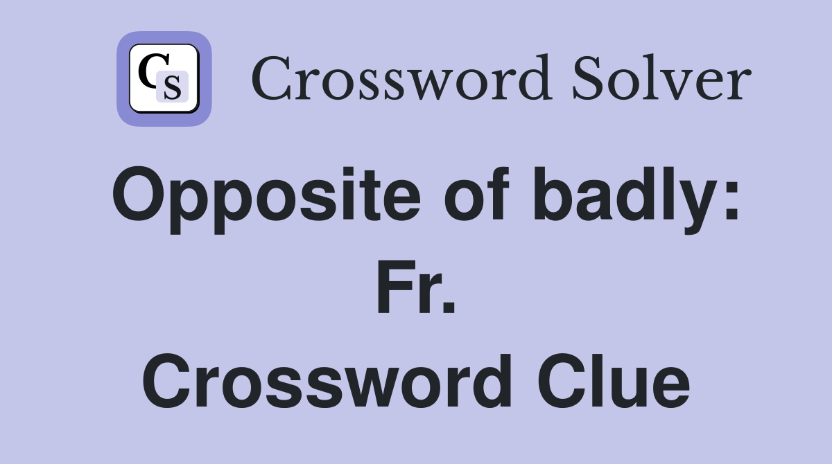 Opposite of badly: Fr. Crossword Clue