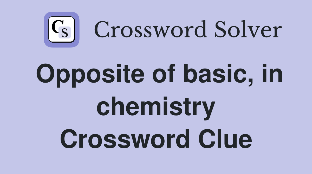 Opposite of basic, in chemistry Crossword Clue