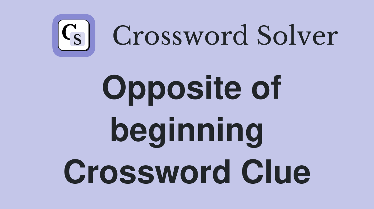 Opposite of beginning Crossword Clue