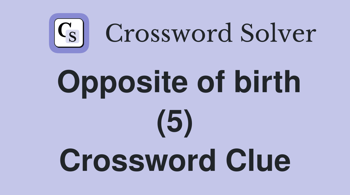 Opposite of birth (5) Crossword Clue