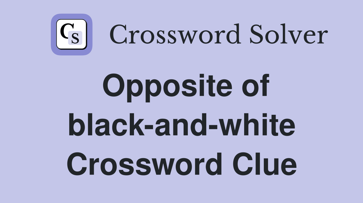 Opposite of black-and-white Crossword Clue