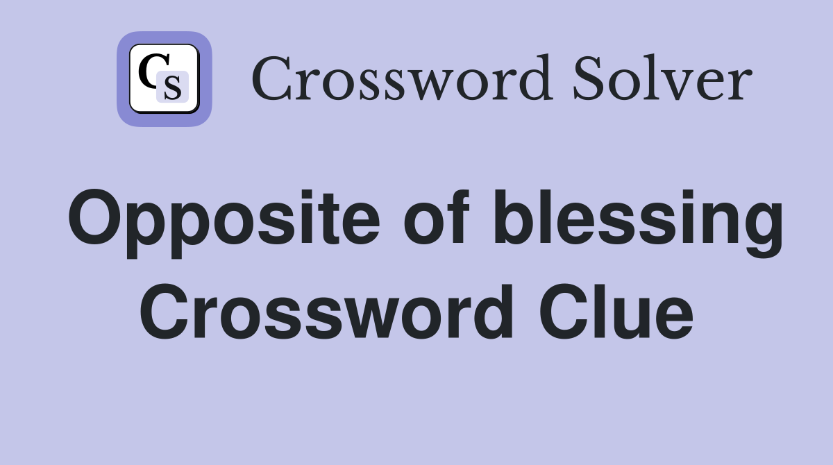 Opposite of blessing Crossword Clue