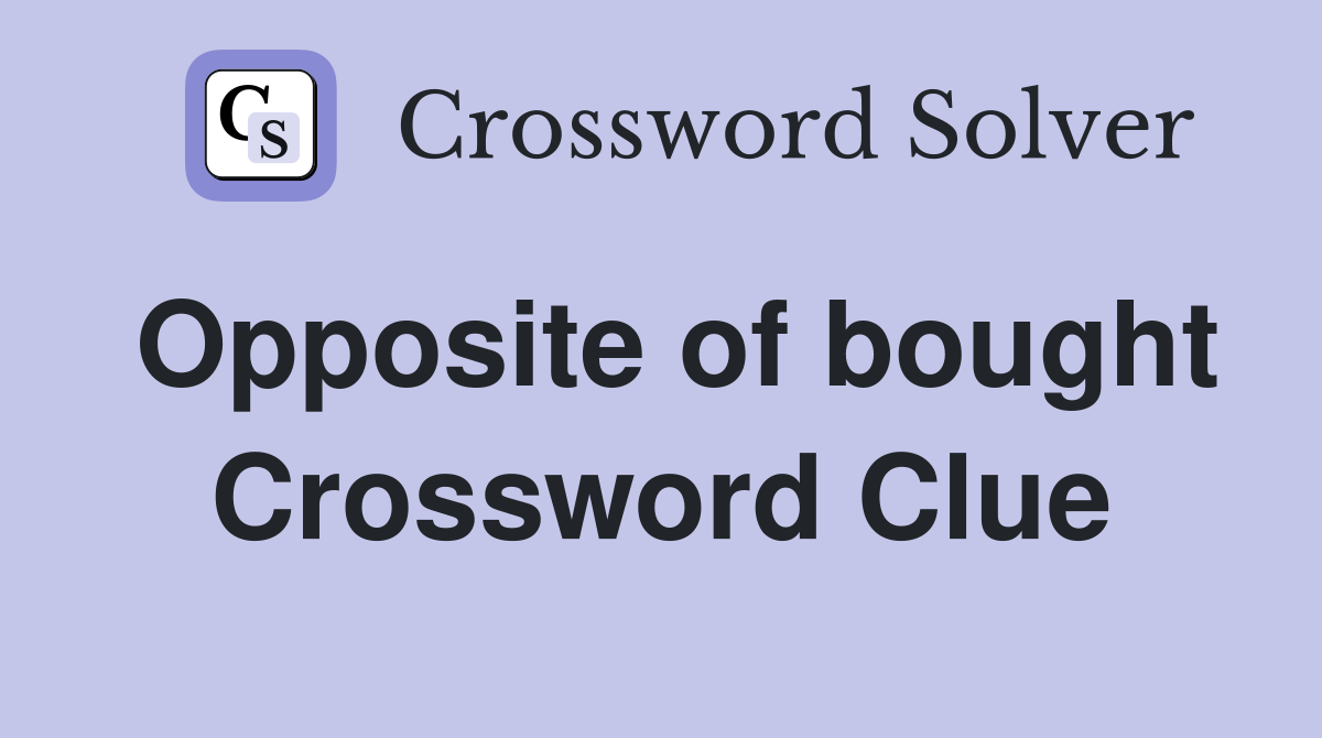 Opposite of bought Crossword Clue