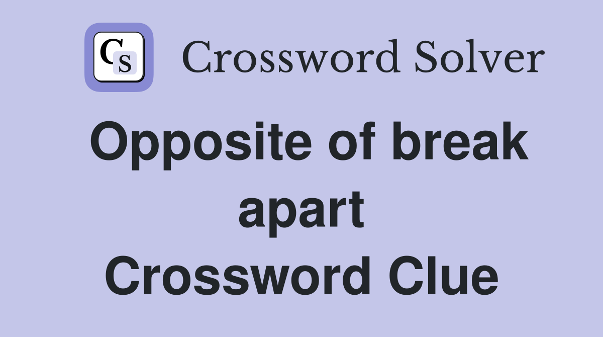 Opposite of break apart Crossword Clue
