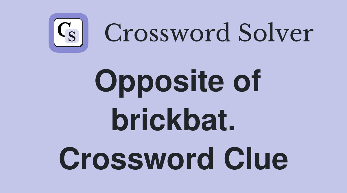 Opposite of brickbat. Crossword Clue
