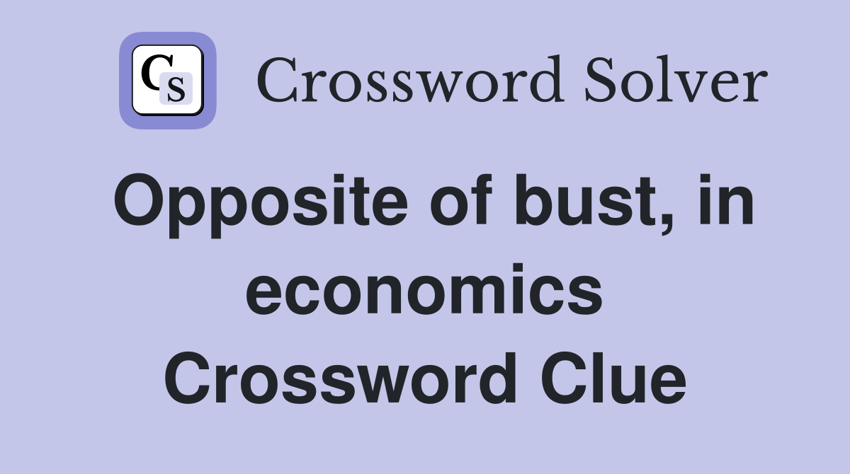 Opposite of bust, in economics Crossword Clue