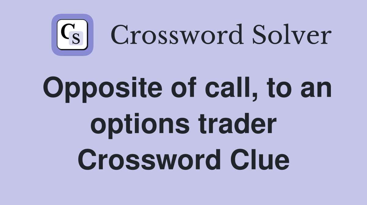 Opposite of call, to an options trader Crossword Clue
