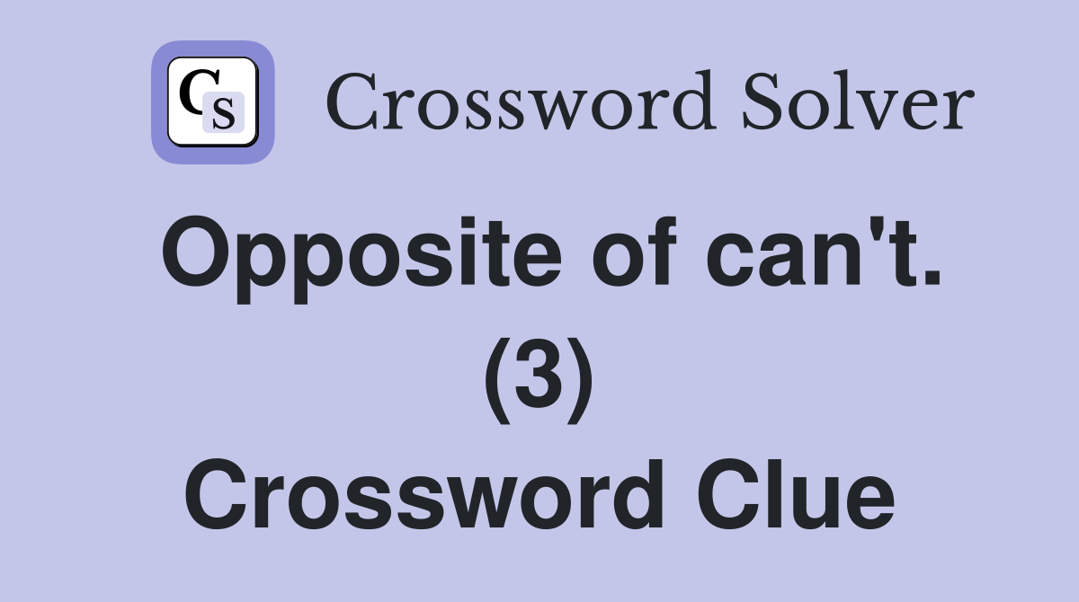 Opposite of can't. (3) Crossword Clue