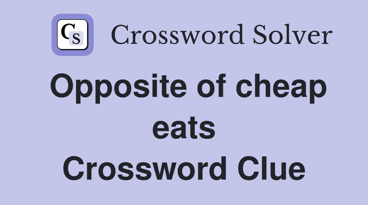 Opposite of cheap eats Crossword Clue