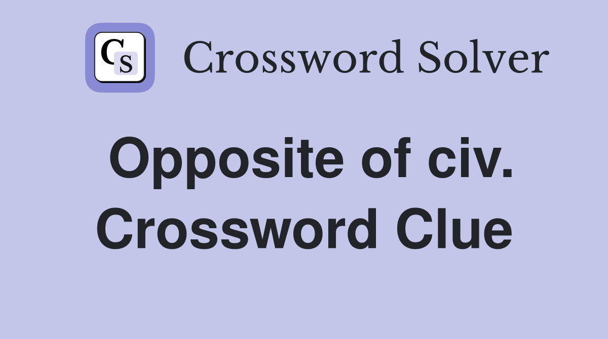 Opposite of civ. Crossword Clue