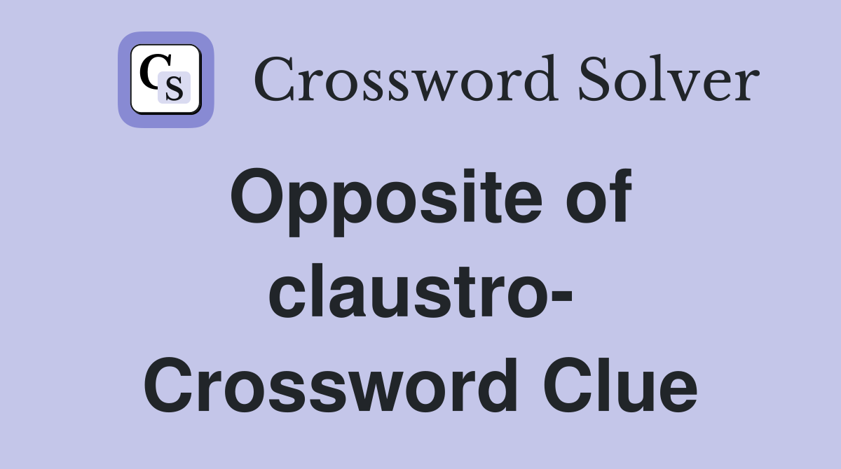 Opposite of claustro- Crossword Clue