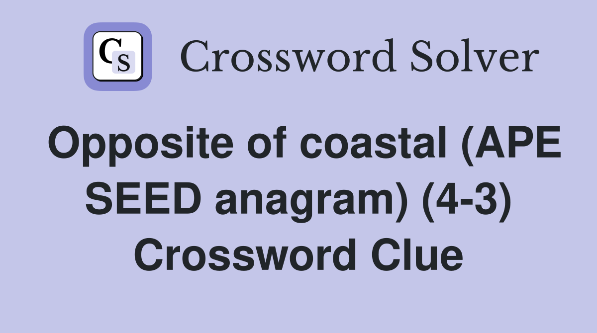Opposite of coastal (APE SEED anagram) (4-3) Crossword Clue