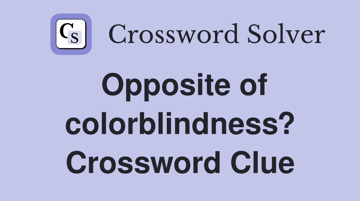 Opposite of colorblindness? Crossword Clue