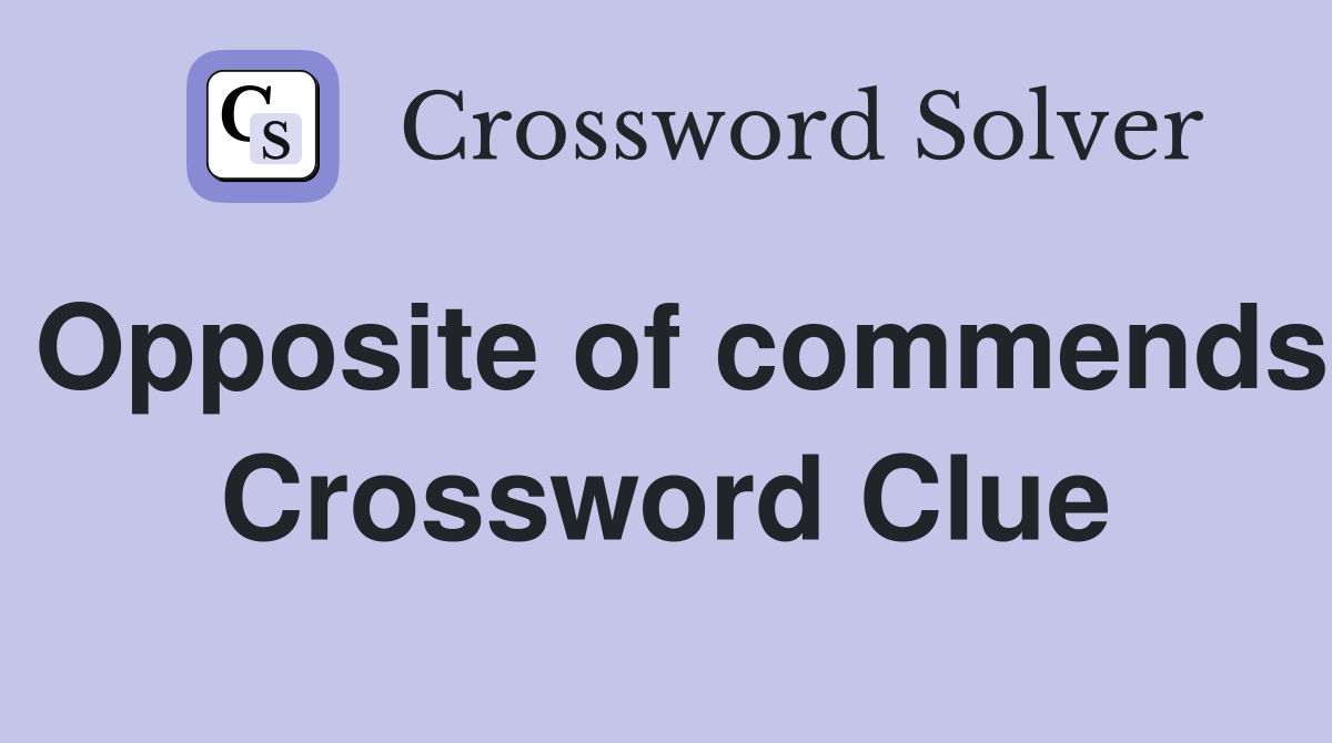 Opposite of commends Crossword Clue