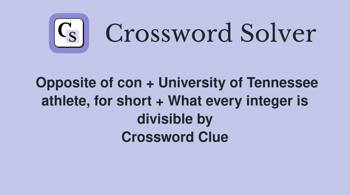 Opposite of con + University of Tennessee athlete, for short + What every integer is divisible by Crossword Clue