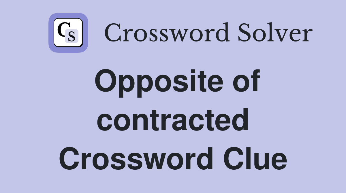 Opposite of contracted Crossword Clue