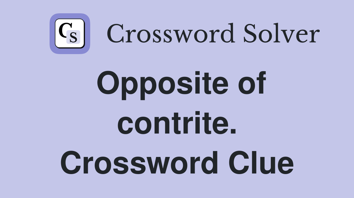 Opposite of contrite. Crossword Clue