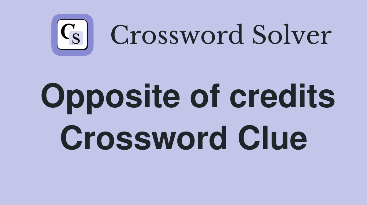 Opposite of credits Crossword Clue