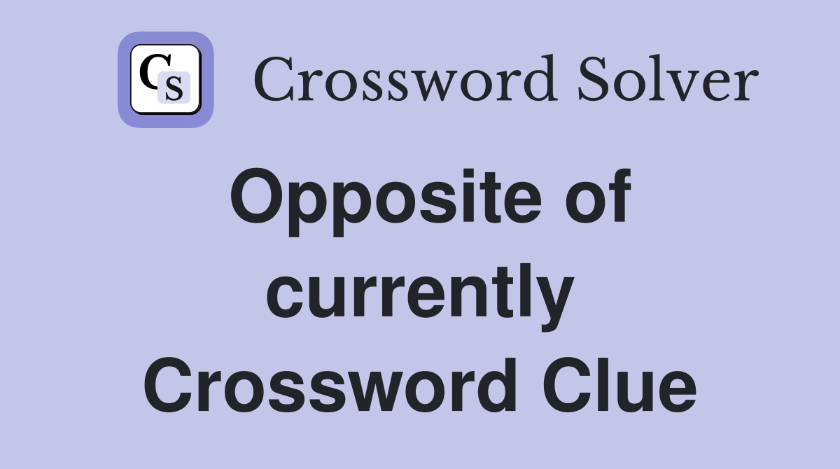 Opposite of currently Crossword Clue