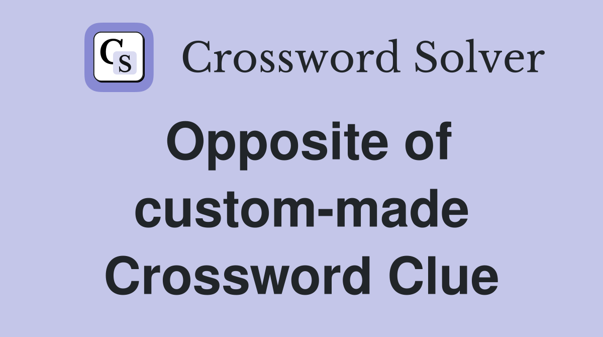 Opposite of custom-made Crossword Clue