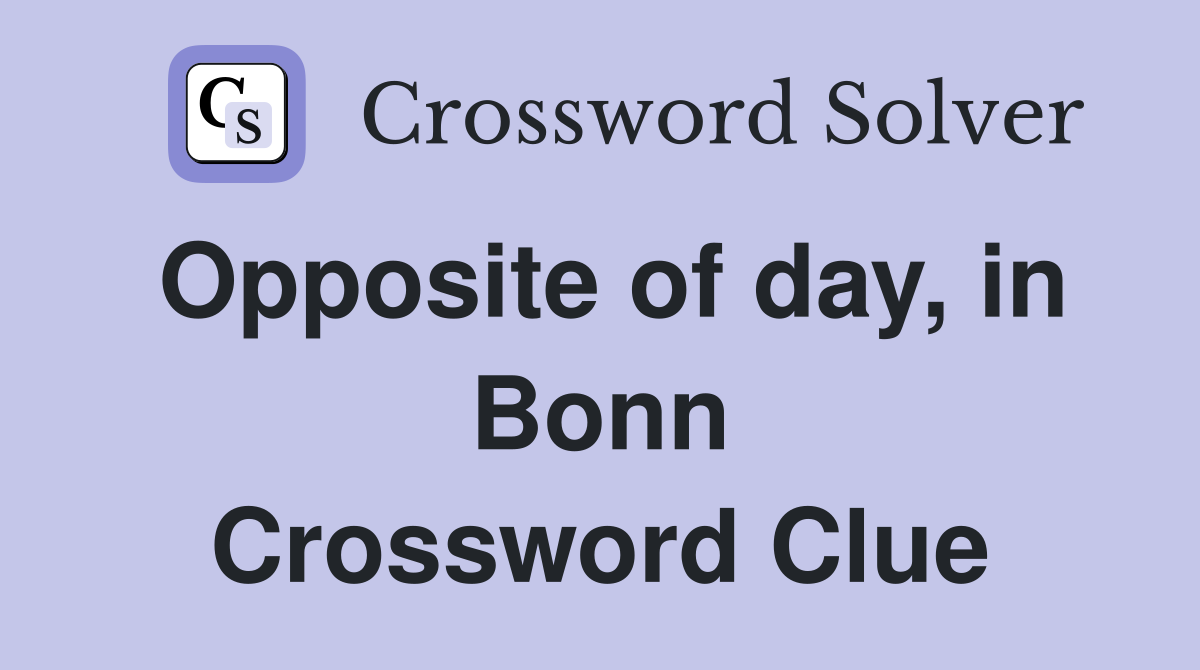 Opposite of day, in Bonn Crossword Clue