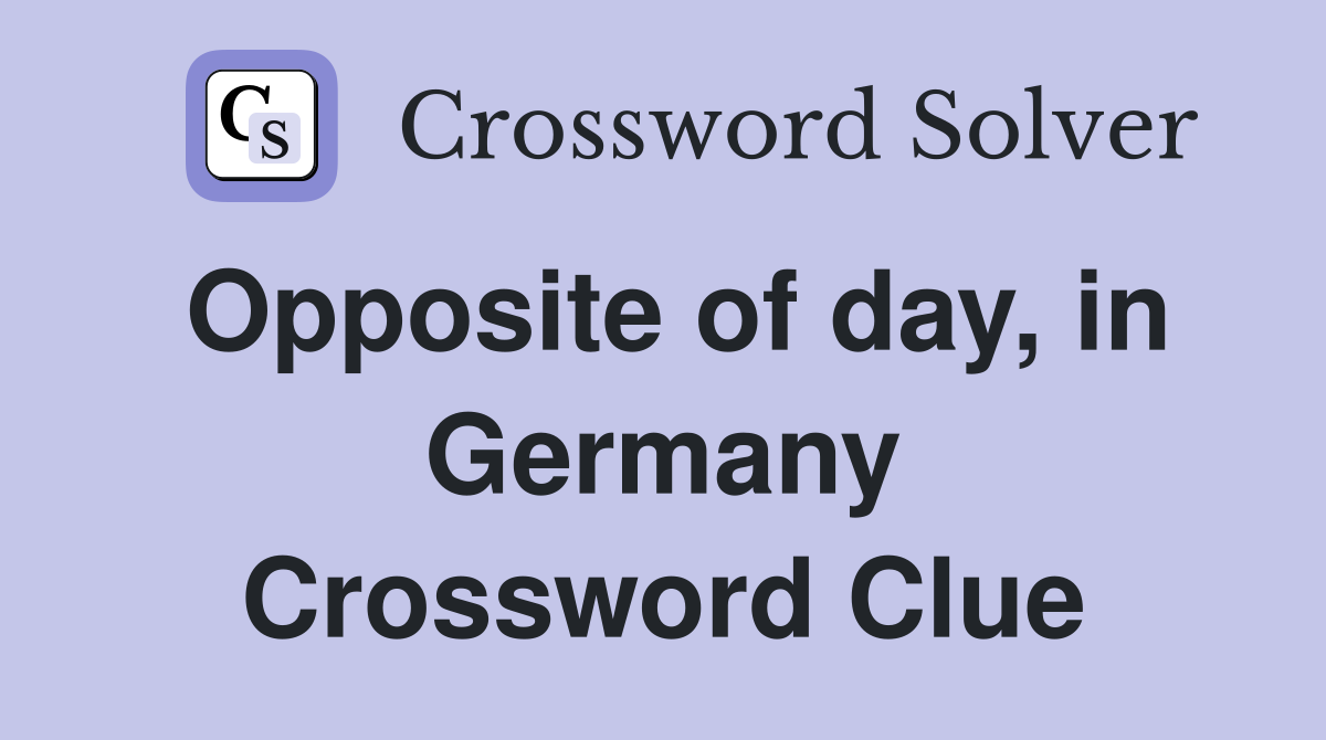 Opposite of day, in Germany Crossword Clue