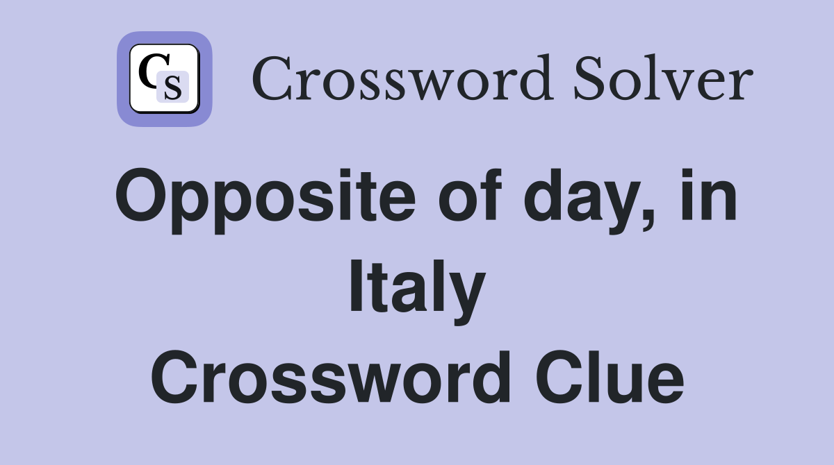 Opposite of day, in Italy Crossword Clue