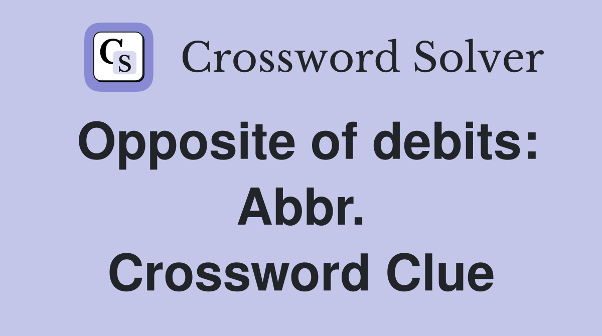 Opposite of debits: Abbr. Crossword Clue