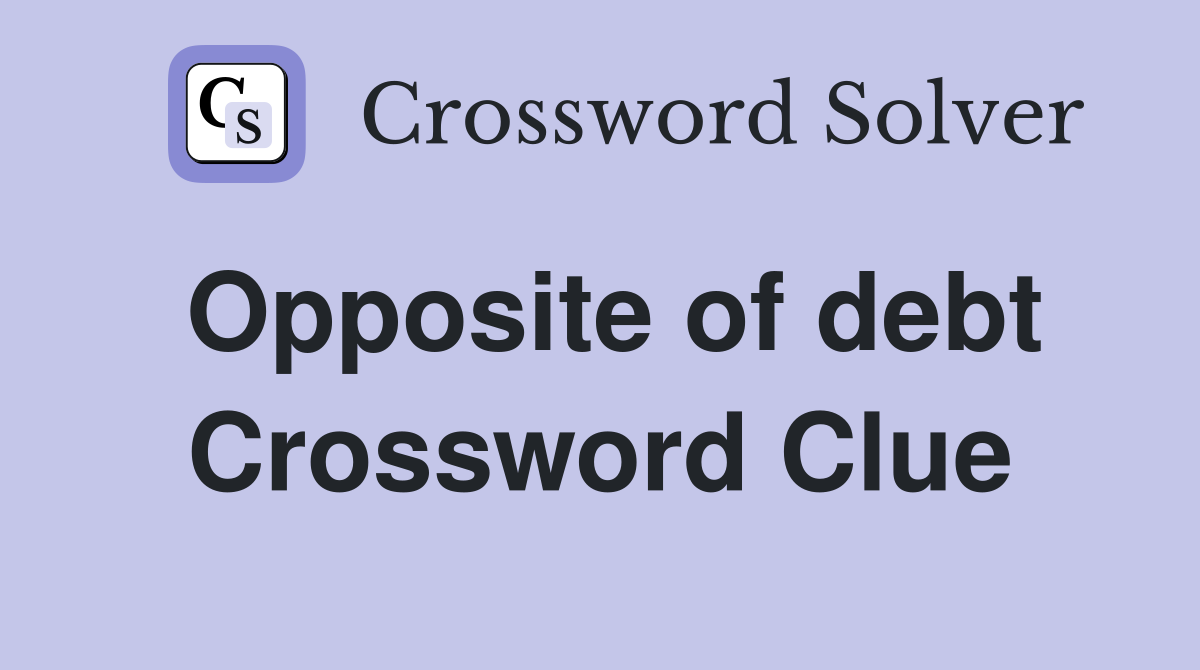 Opposite of debt Crossword Clue