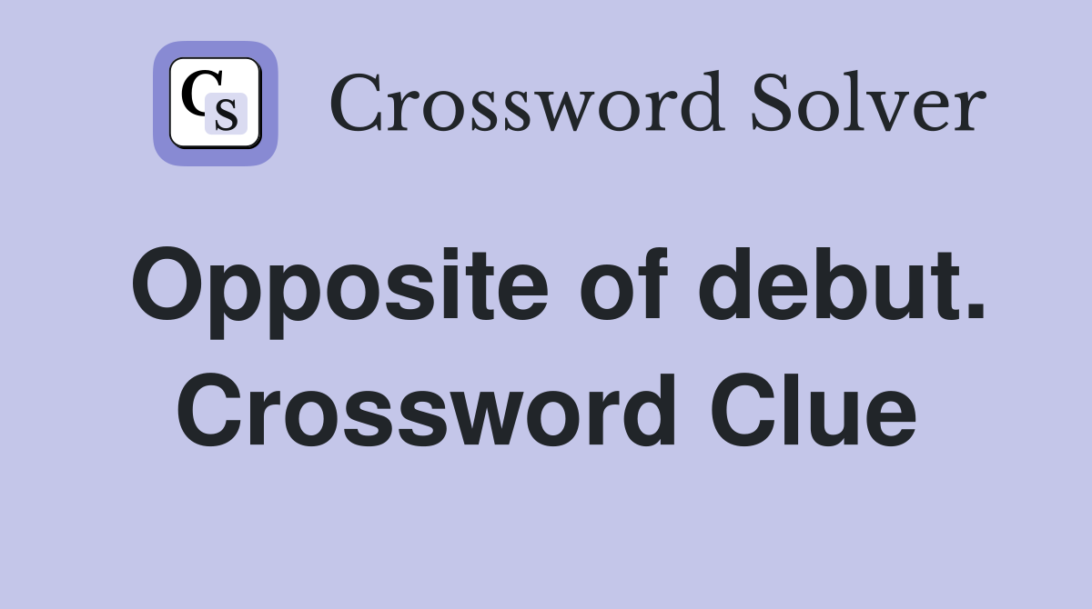 Opposite of debut. Crossword Clue