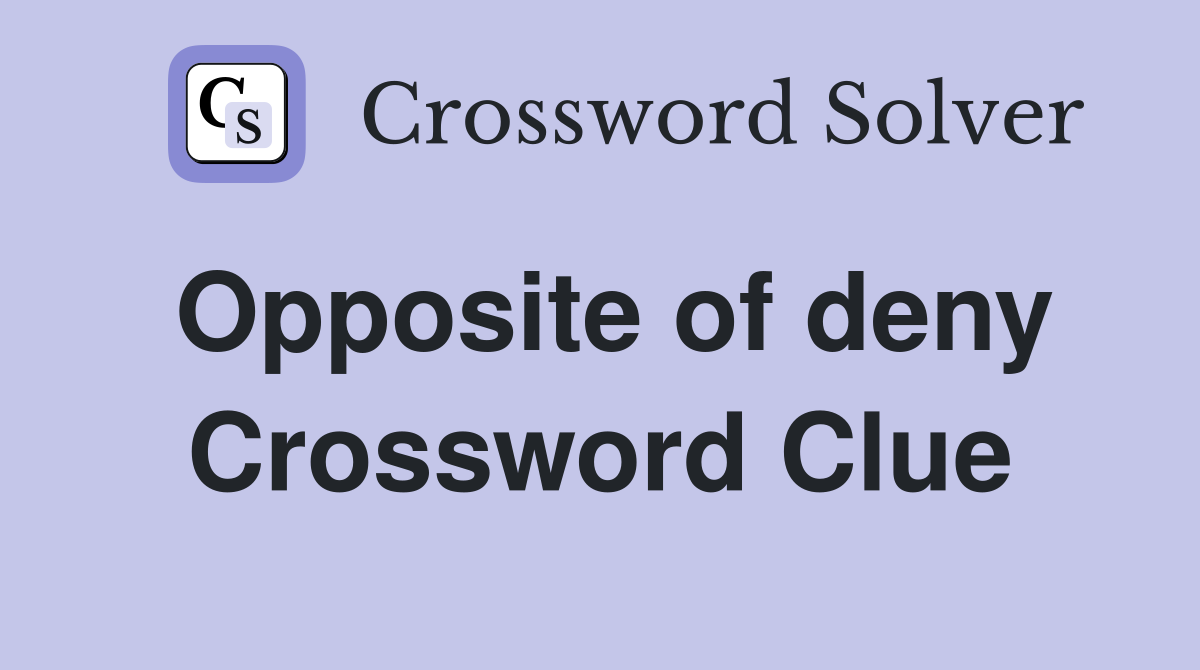 Opposite of deny Crossword Clue
