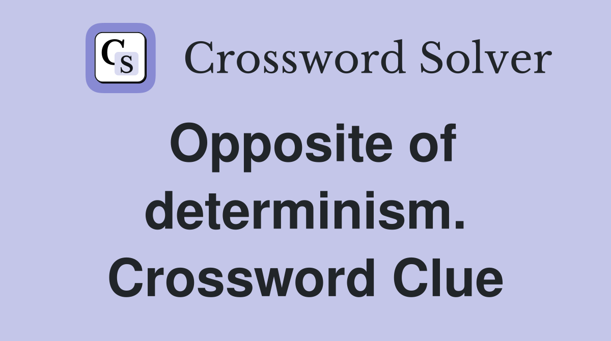 Opposite of determinism. Crossword Clue