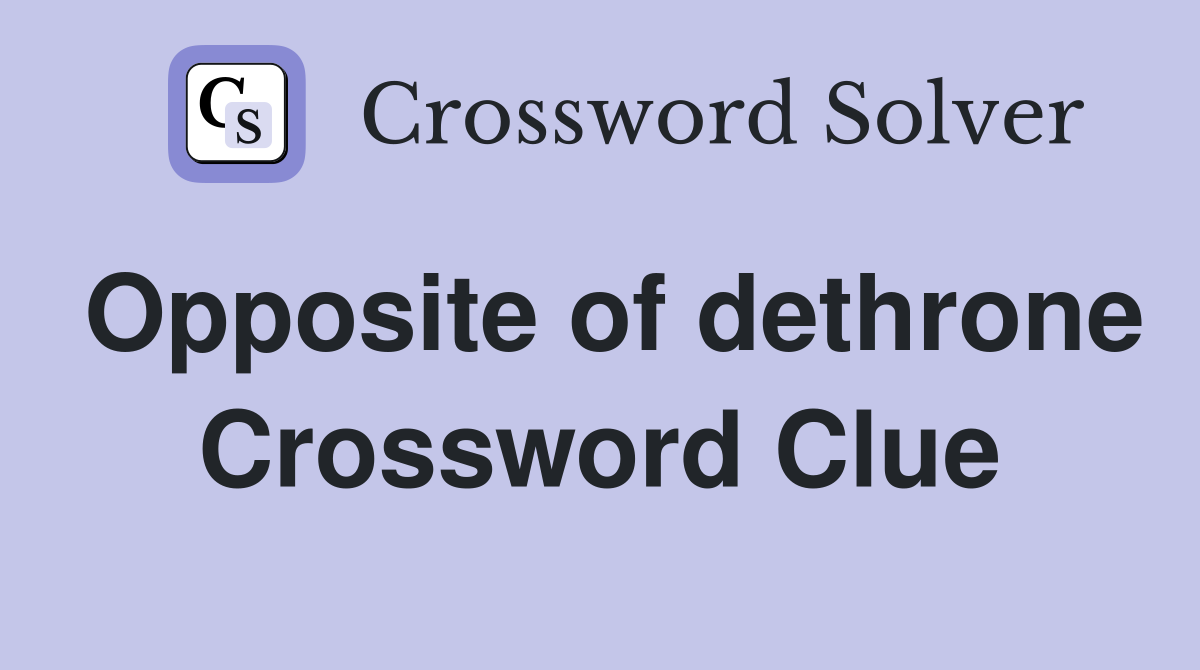 Opposite of dethrone Crossword Clue