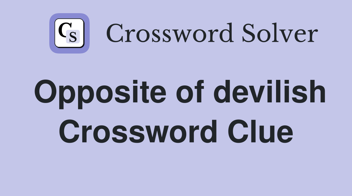 Opposite of devilish Crossword Clue