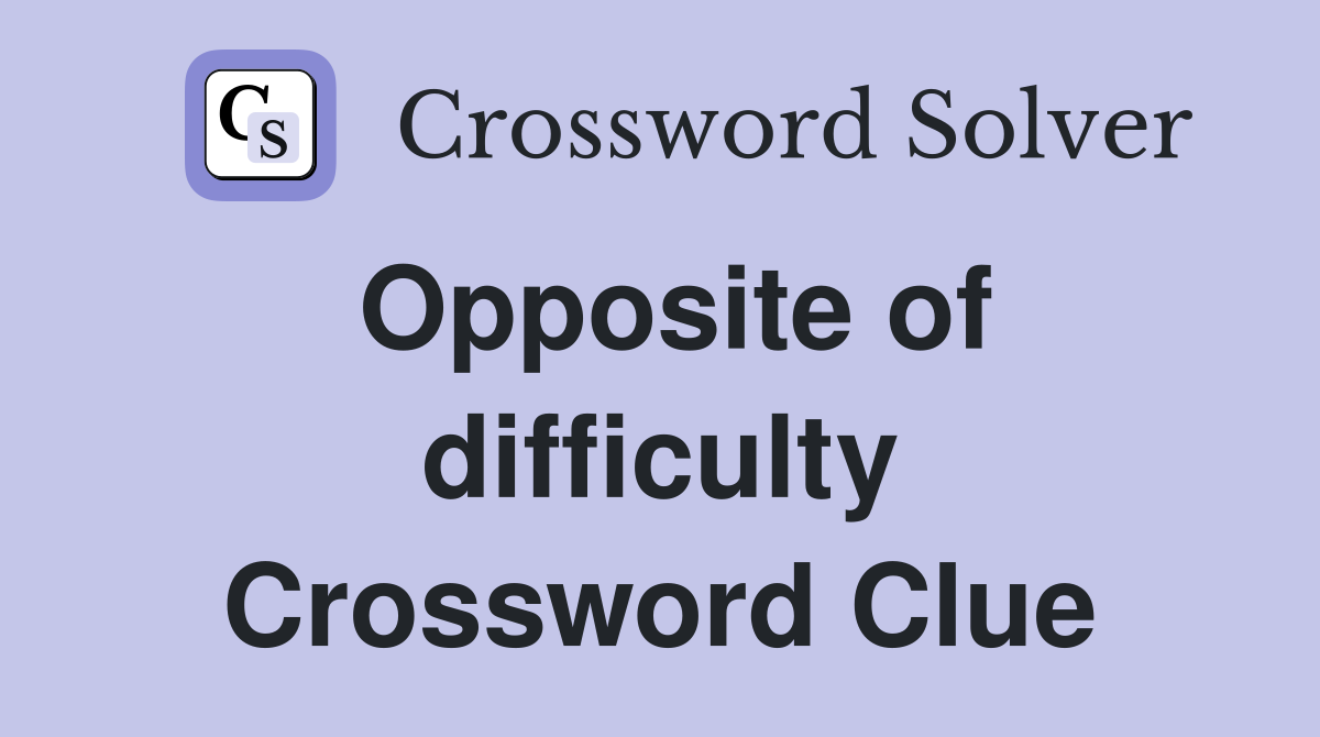 Opposite of difficulty Crossword Clue