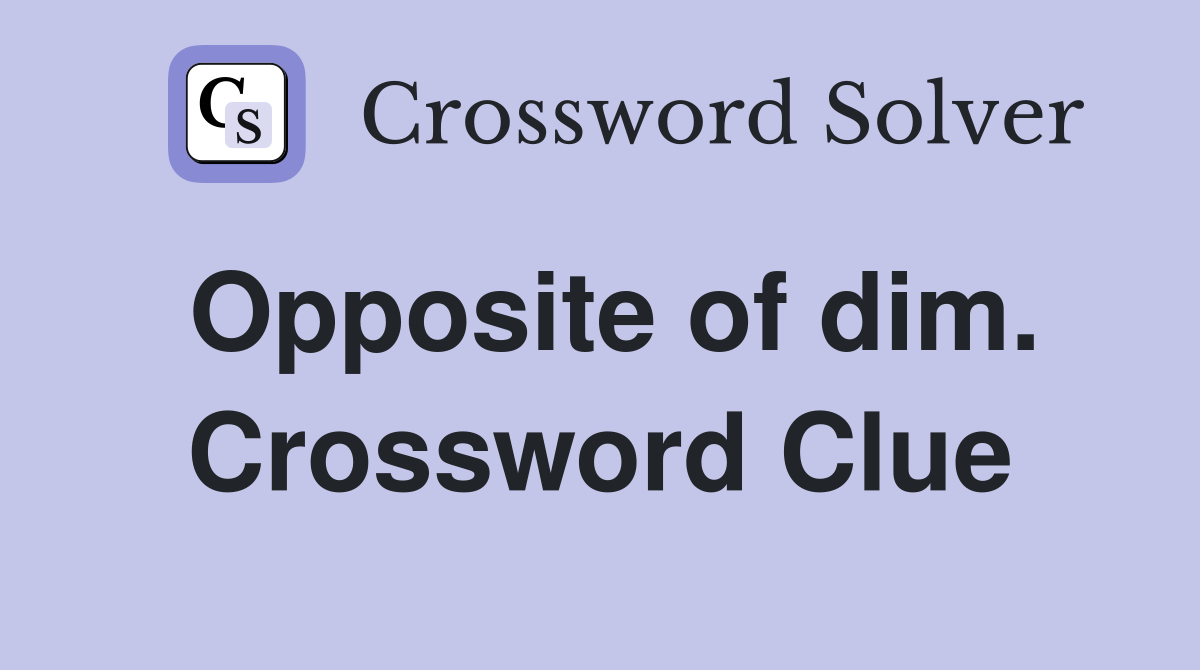 Opposite of dim. Crossword Clue