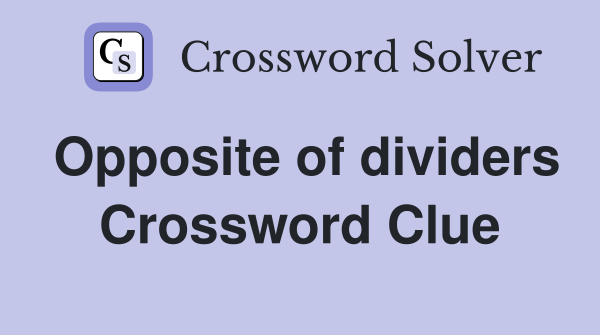 Opposite of dividers Crossword Clue