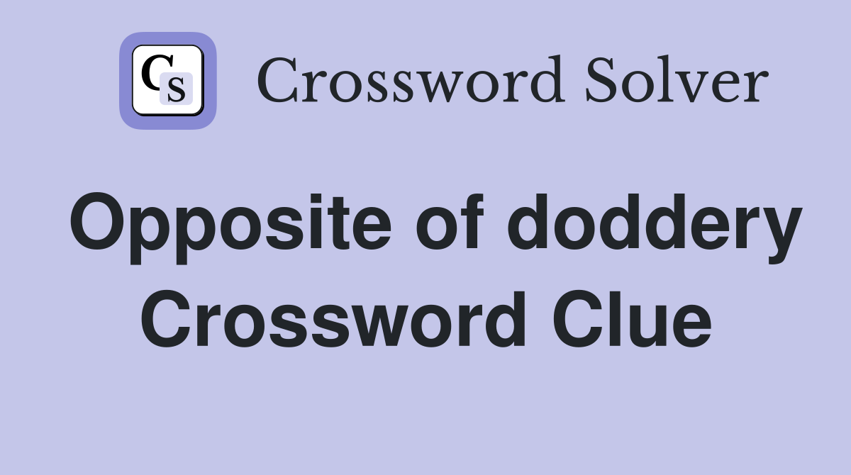 Opposite of doddery Crossword Clue