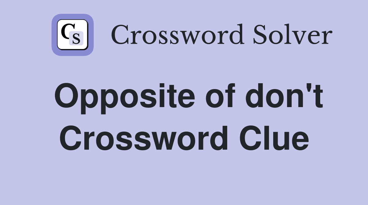 Opposite of don't Crossword Clue
