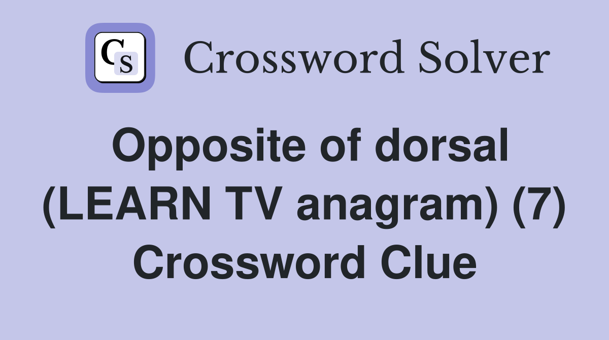 Opposite of dorsal (LEARN TV anagram) (7) Crossword Clue