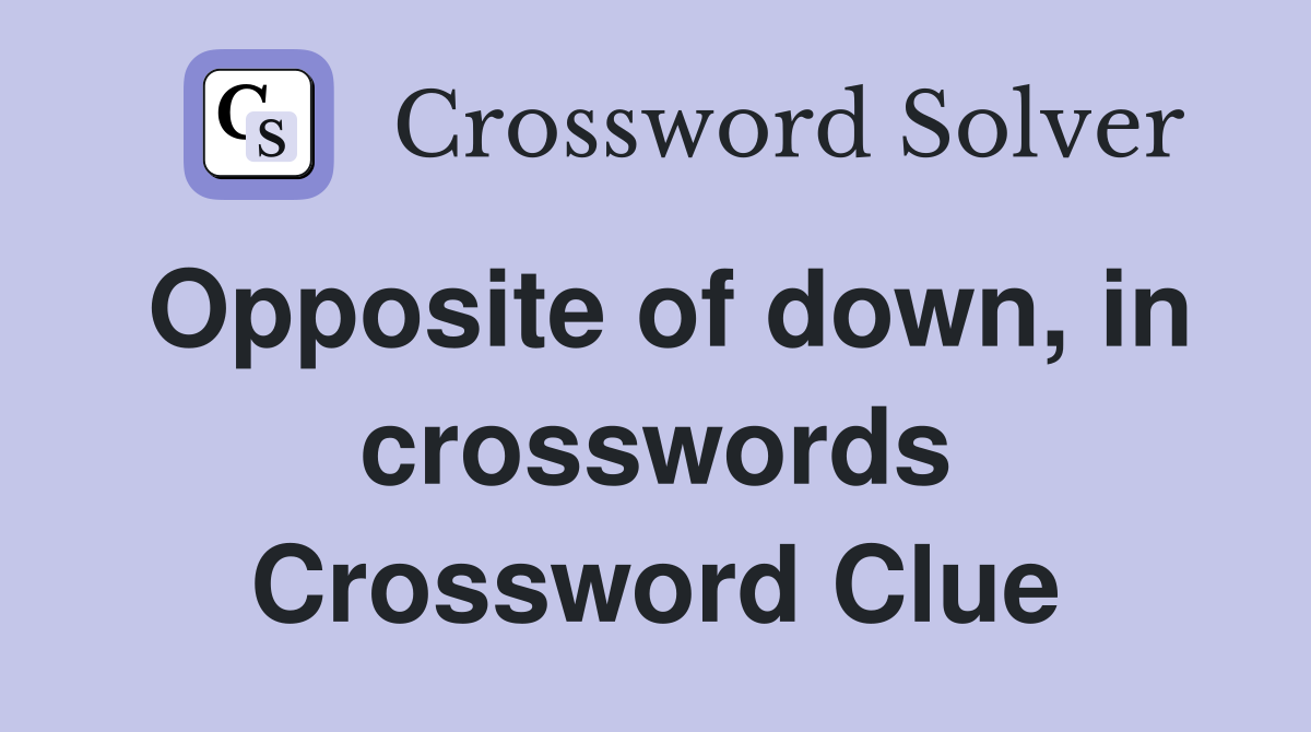 Opposite of down, in crosswords Crossword Clue