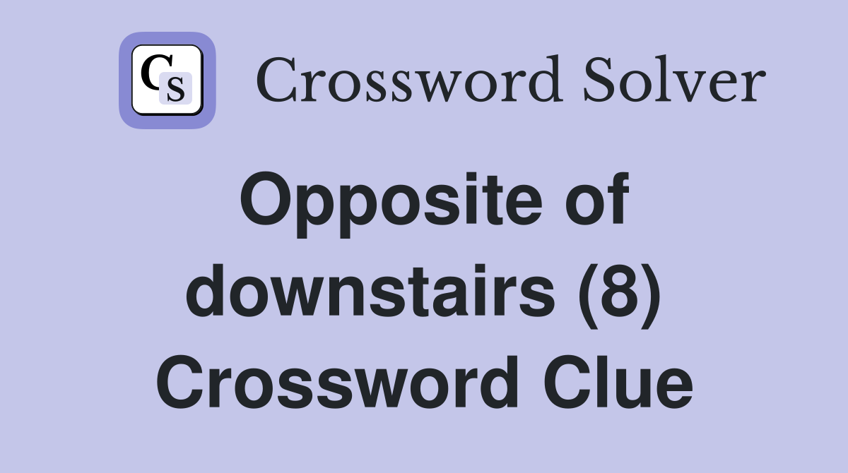 Opposite of downstairs (8) Crossword Clue