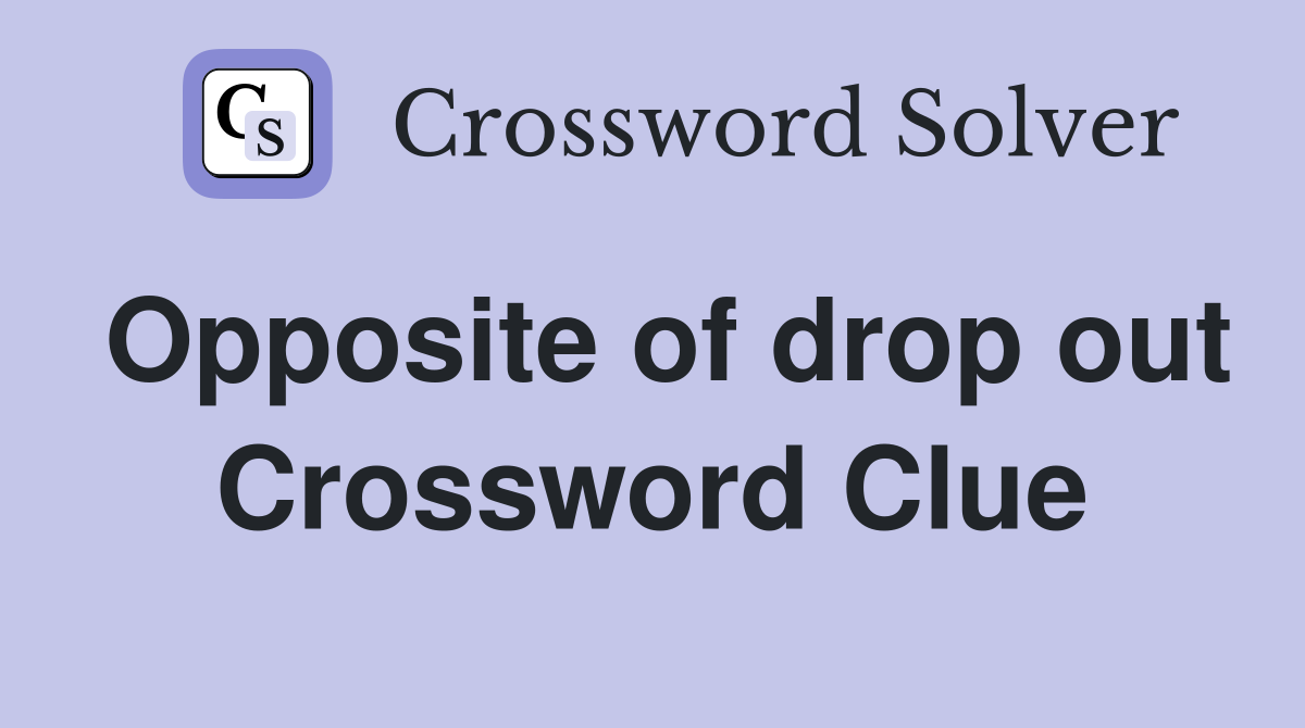 Opposite of drop out Crossword Clue
