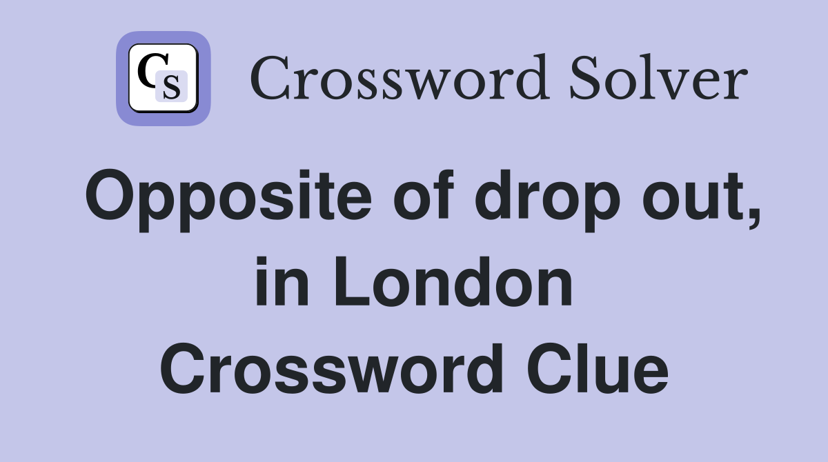 Opposite of drop out, in London Crossword Clue