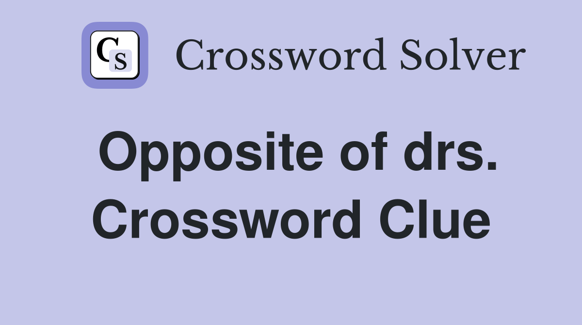 Opposite of drs. Crossword Clue