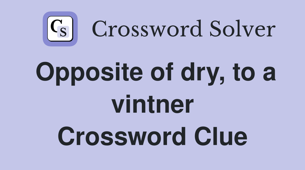Opposite of dry, to a vintner Crossword Clue