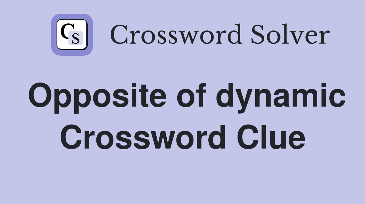 Opposite of dynamic Crossword Clue