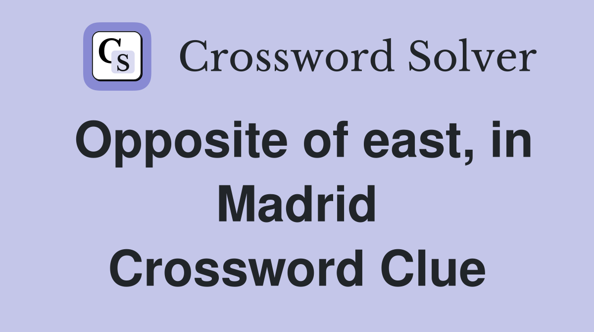 Opposite of east, in Madrid Crossword Clue